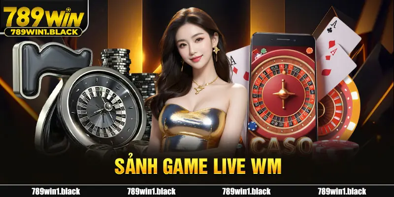 Sảnh Game Live WM - Sòng Bài Chất Lượng, Uy Tín Nhất 789WIN 1 Sảnh game Live WM